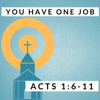 You Have One Job; Acts 1:6-11
