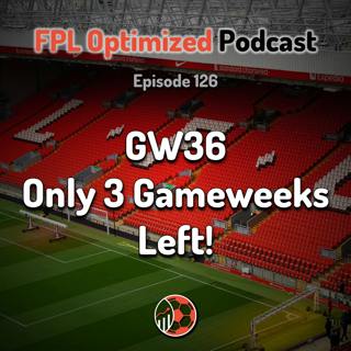 Episode 126. GW36: Only 3 Gameweeks Left!