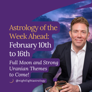 Astrology of the Week Ahead: February 10th to 16th - Full Moon and Strong Uranian Themes to Come!