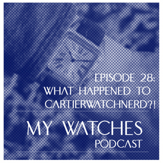 MyWatches Episode #28 - What Happened to CartierWatchNerd?!