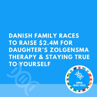 Danish Family Races to Raise $2.4M for Daughter’s Zolgensma Therapy & Staying True To Yourself