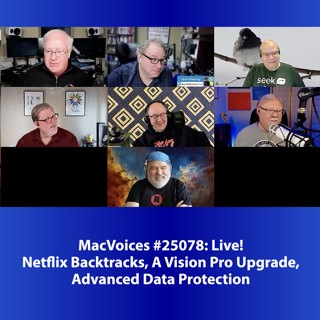 MacVoices #25078: Live! - Netflix Backtracks, A Vision Pro Upgrade, Advanced Data Protection