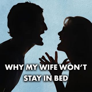Why My Wife Won’t Stay In Bed