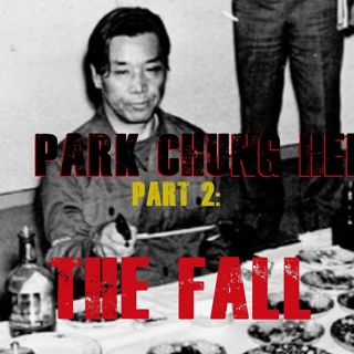 Park Chung-hee, part 2: The Fall