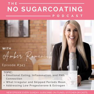 #343 Emotional Eating, Inflammation and PMS Connection, What Irregular and Skipped Periods Mean, and Addressing Low Progesterone & Estrogen