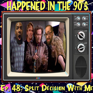 Ep. 48: Split Decision With Me | Happened In The 90s