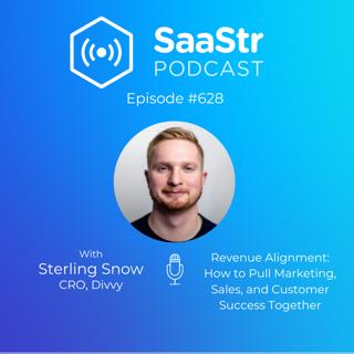 SaaStr 628: Revenue Alignment: How to Pull Marketing, Sales, and Customer Success Together with Divvy CRO Sterling Snow