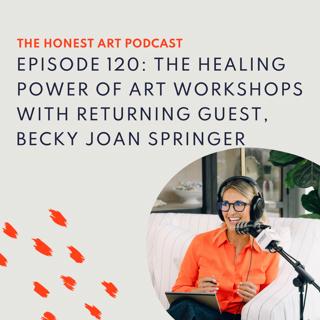 Episode 120: The Healing Power of Art Workshops with Returning Guest, Becky Joan Springer