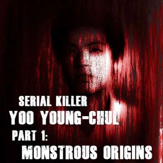 Serial Killer Yoo Young-Chul, part 1: Monstrous Origins