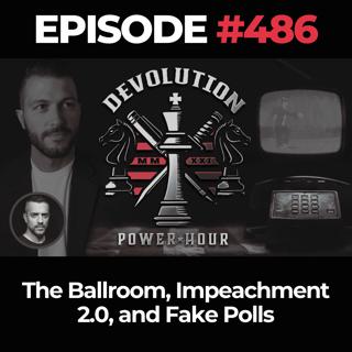 Devolution Power Hour Ep. 486: The Ballroom, Impeachment 2.0, and Fake Polls