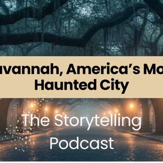 The Storytelling Podcast - Ep37 - Savannah, America’s Most Haunted City