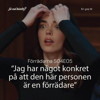 En grej till: Förrädarna s04e05 – ”Jag har något konkret på att den här personen är en förrädare”