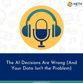 The AI Decisions Are Wrong (And Your Data Isn't the Problem)