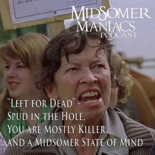 Episode 62 - "Left for Dead" - Spud in the Hole, You are Mostly Killer, and a Midsomer State of Mind