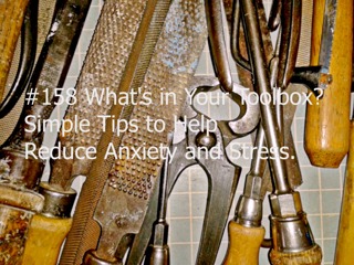 #158 What's in Your Toolbox? Simple Tips to Help Reduce Anxiety and Stress.