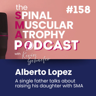 #158: Alberto Lopez -A single father talks about raising his daughter with SMA