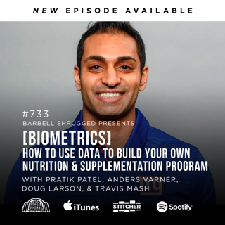[Biometrics] How to Use Data to Build Your Own Nutrition and Supplementation Program w/ Pratik Patel, Anders Varner, Doug Larson, and Travis Mash #733