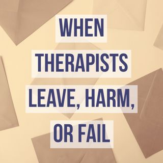 When Therapists Leave, Harm, or Fail