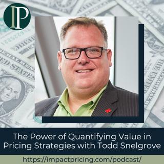 The Power of Quantifying Value in Pricing Strategies with Todd Snelgrove