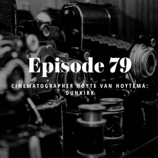 Episode 79: Cinematographer Hoyte van Hoytema - Dunkirk
