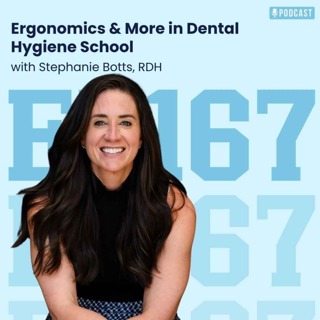 167: Ergonomics and More in Dental Hygiene School with Stephanie Botts, RDH