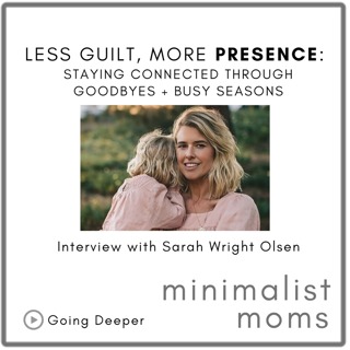 Less Guilt, More Presence: Staying Connected Through Goodbyes + Busy Seasons | Sarah Wright Olsen (Going Deeper)