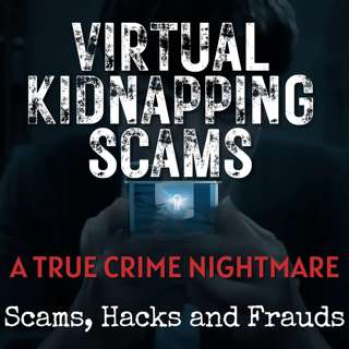 Virtual Kidnapping Scams: A True Crime Nightmare