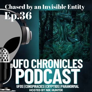 Ep.36 Chased by an Invisible Entity