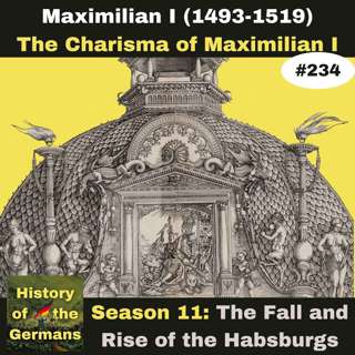 Ep. 234: The Charisma of Emperor Maximilian (1493-1519)