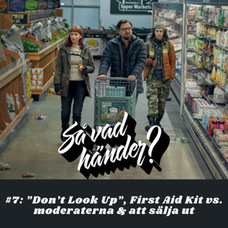 Så vad händer? #7: ”Don’t Look Up”, First Aid Kit vs moderaterna & att sälja ut