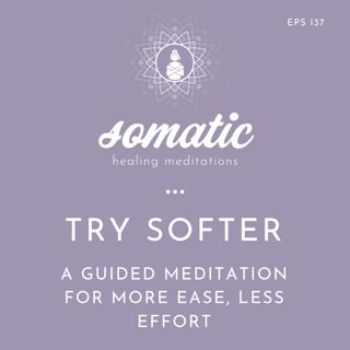 Try Softer | A Guided Meditation for More Ease, Less Effort