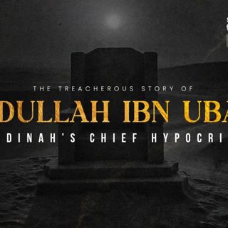 #69 - The Story of Abdullah Ibn Ubayy - Madinah’s Chief Hypocrite