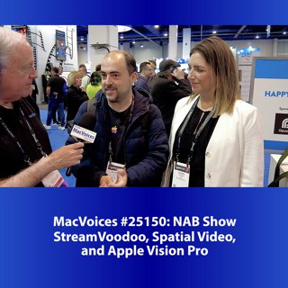 MacVoices #25150: NAB - StreamVoodoo, Spatial Video, and Apple Vision Pro