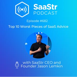 SaaStr 682: The Top 10 Worst Pieces of SaaS Advice to Avoid with SaaStr CEO and Founder Jason Lemkin