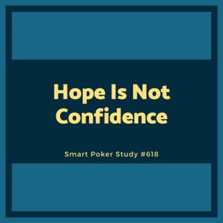 Hope Is Not Confidence: 5 Steps to Building Confidence in Your Poker Plays #618