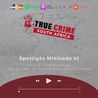 Minisode 41: Here's Your Outrage - The Murder of Dora & Rorisang Matseme