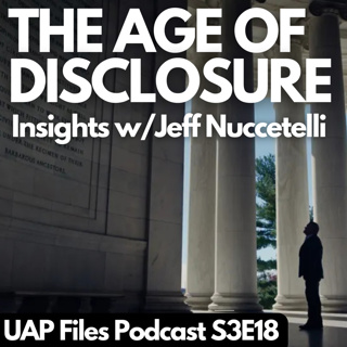 The Age of Disclosure Unpacked: Exclusive Insights with Jeff Nuccetelli | UAP Files Podcast S3E18