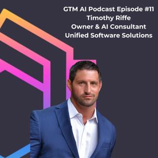 #11 GTM AI Podcast: Timothy Riffe, Navigating and creating AI tech in the modern world