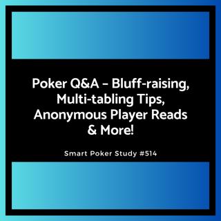 Flop Raises, Multi-tabling Tips, Anonymous Player Reads & More! Q&A #514