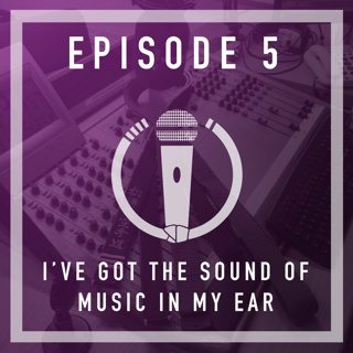 Episode 5 - I've Got The Sound of Music in My Ear