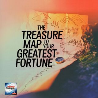 The Treasure Map To Your Greatest Fortune