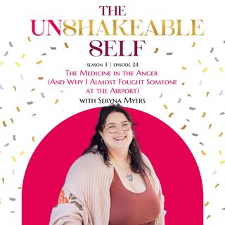Episode 24: The Medicine in the Anger (And Why I Almost Fought Someone at the Airport) | The Unshakeable Self Podcast