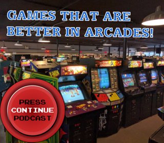 e87 – Games Better in Arcades! - Press Continue Podcast EP87