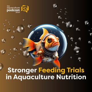 Stronger Feeding Trials in Aquaculture Nutrition | Ep. 72