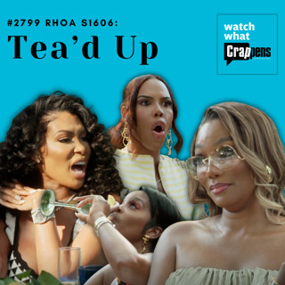 #2799 RHOA S1606: Tea’d Up