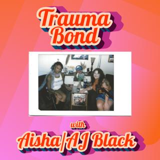 We're Bringing Hexing Back: Trauma Bond with Aisha/AJ Black