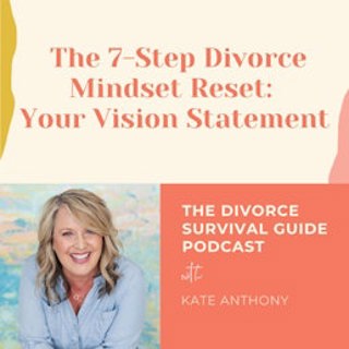 Episode 276: Your Vision Statement (The 7-Step Divorce Mindset Reset)