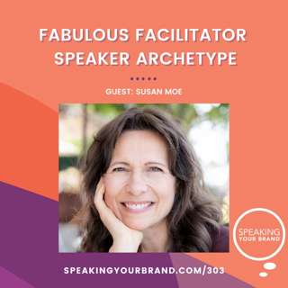303: Fabulous Facilitator Speaker Archetype with Susan Moe