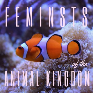 Episode 46: Feminists Of The Animal Kingdom
