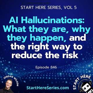 Ep 846: AI Hallucinations: What they are, why they happen, and the right way to reduce the risk (Start Here Series Vol 5)